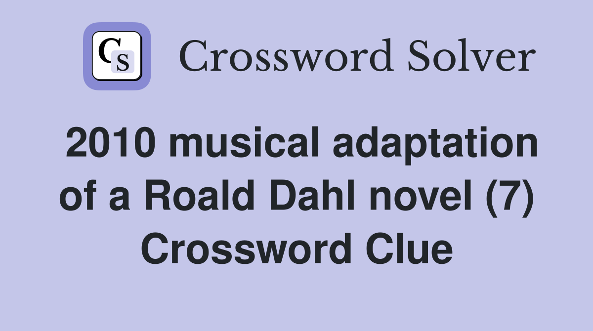2010 musical adaptation of a Roald Dahl novel (7) Crossword Clue